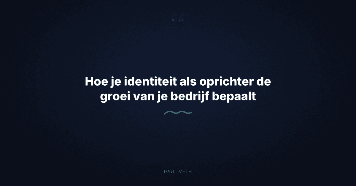 Hoe je identiteit als oprichter de groei van je bedrijf bepaalt