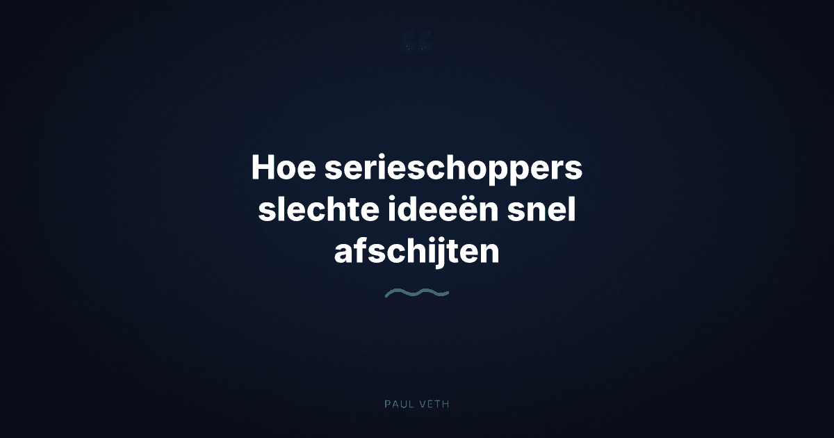Hoe serieschoppers slechte ideeën afschieten voordat ze jou neerhalen