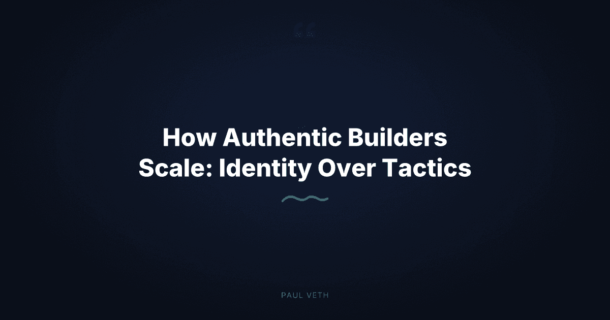 How Authentic Builders Scale: Identity Over Tactics