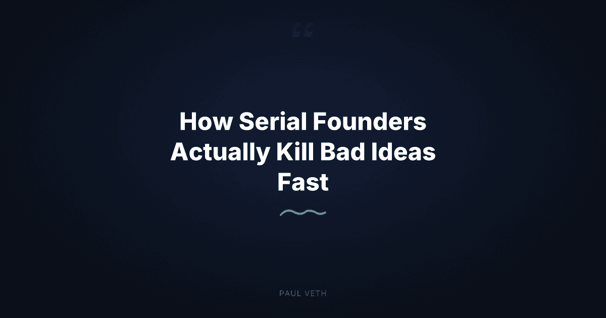 How Serial Founders Actually Kill Bad Ideas Before They Kill You