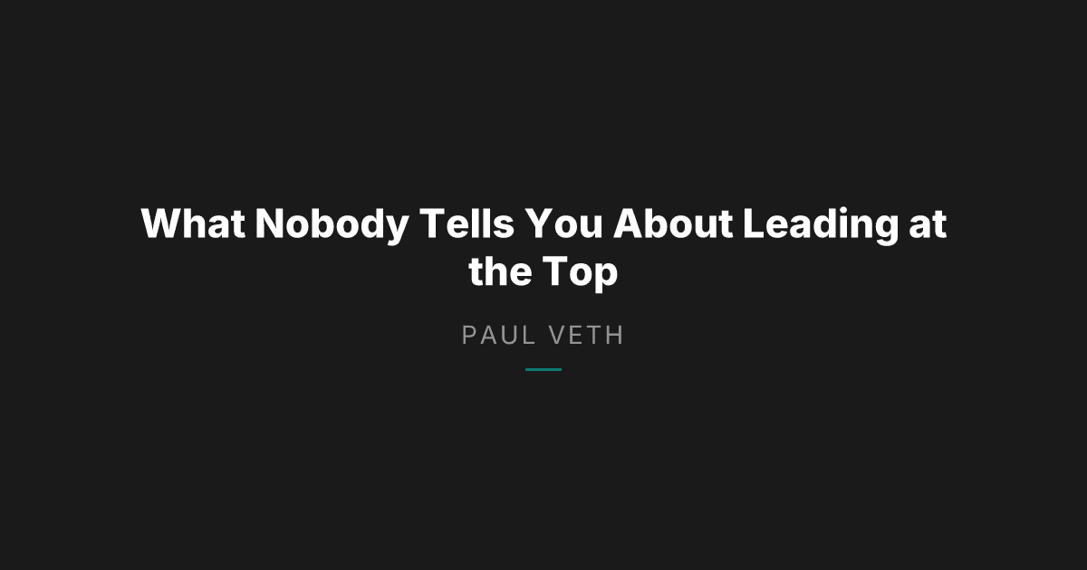 What Nobody Tells You About Leading at the Top