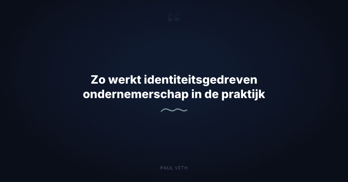 Zo werkt identiteitsgedreven ondernemerschap in de praktijk
